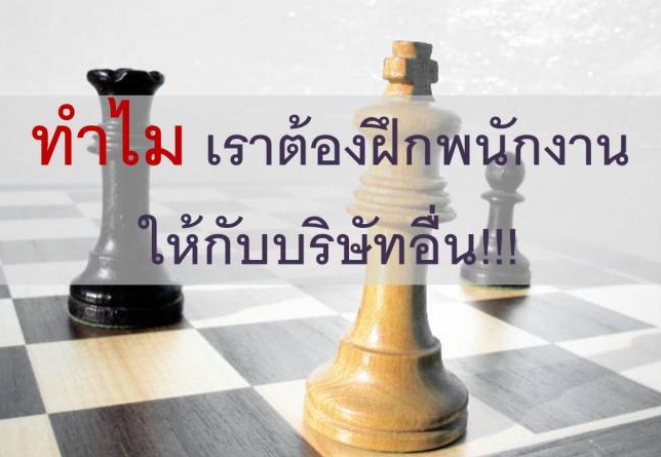 เหตุผลใดบริษัทเราถึงเป็นโรงเรียนฝึกพนักงานให้บริษัทอื่น!!!